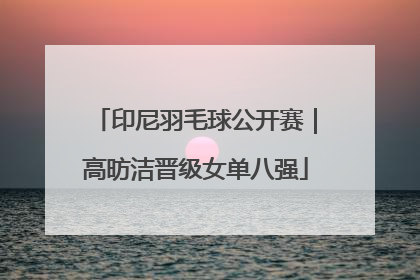 印尼羽毛球公开赛｜高昉洁晋级女单八强