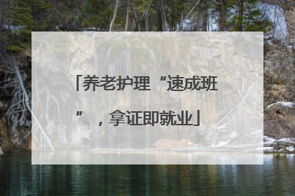 养老护理“速成班”，拿证即就业