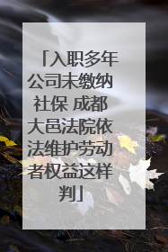 入职多年公司未缴纳社保 成都大邑法院依法维护劳动者权益这样判