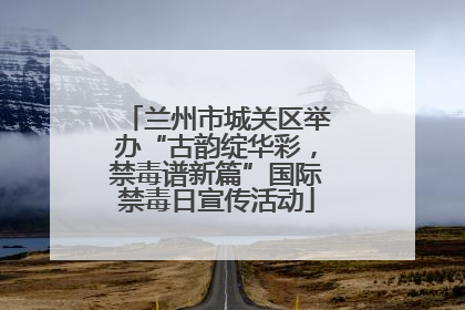 兰州市城关区举办“古韵绽华彩，禁毒谱新篇”国际禁毒日宣传活动