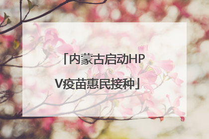 内蒙古启动HPV疫苗惠民接种
