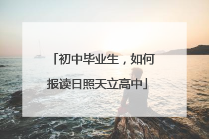 初中毕业生，如何报读日照天立高中