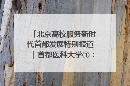 北京高校服务新时代首都发展特别报道｜首都医科大学①：八年磨一剑，这届医学生为何要读“医学特种兵班”？