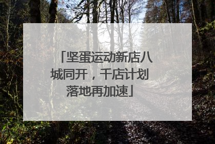 坚蛋运动新店八城同开，千店计划落地再加速