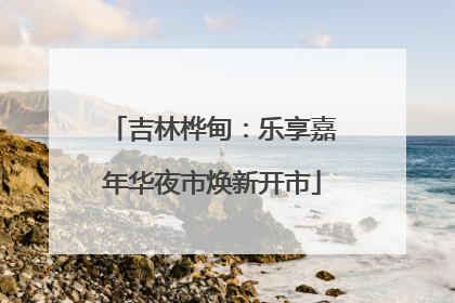 吉林桦甸：乐享嘉年华夜市焕新开市