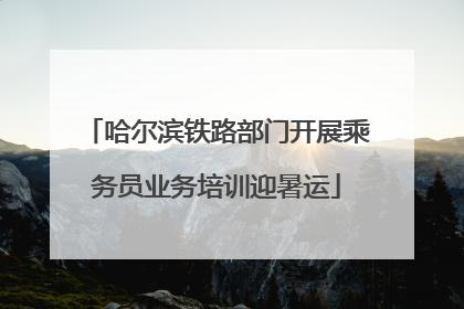哈尔滨铁路部门开展乘务员业务培训迎暑运