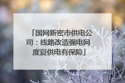 国网新密市供电公司：线路改造强电网 度夏供电有保障