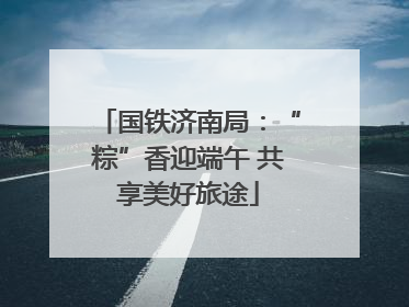 国铁济南局：“粽”香迎端午 共享美好旅途