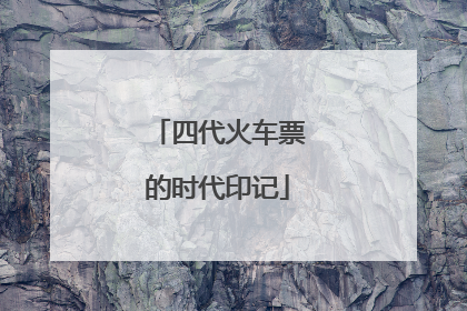 四代火车票的时代印记