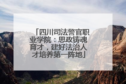 四川司法警官职业学院：思政铸魂育才，建好法治人才培养第一阵地