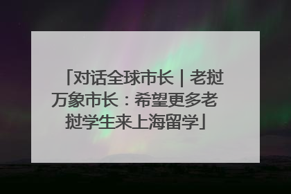对话全球市长｜老挝万象市长：希望更多老挝学生来上海留学