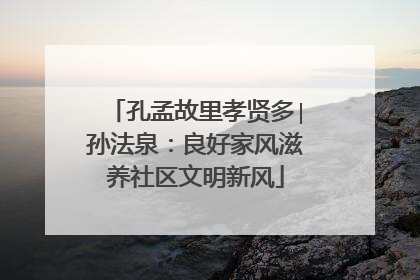 孔孟故里孝贤多∣孙法泉：良好家风滋养社区文明新风