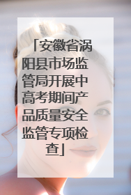 安徽省涡阳县市场监管局开展中高考期间产品质量安全监管专项检查