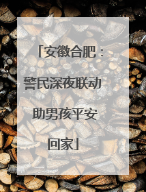 安徽合肥：警民深夜联动 助男孩平安回家