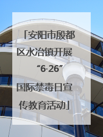 安阳市殷都区水冶镇开展“6·26”国际禁毒日宣传教育活动