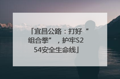 宜昌公路：打好“组合拳”，护牢S254安全生命线