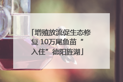 增殖放流促生态修复 10万尾鱼苗“入住”德阳旌湖