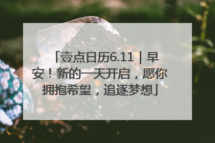 壹点日历6.11｜早安！新的一天开启，愿你拥抱希望，追逐梦想