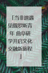 当非遗遇见俄罗斯青年 曲阜研学开启文化交融新旅程