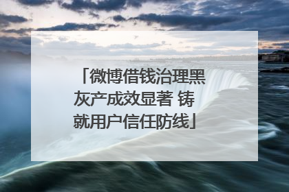微博借钱治理黑灰产成效显著 铸就用户信任防线