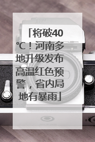 将破40℃！河南多地升级发布高温红色预警，省内局地有暴雨