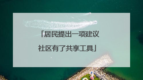 居民提出一项建议 社区有了共享工具