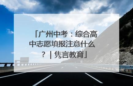 广州中考：综合高中志愿填报注意什么？｜隽言教育