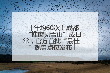 年均60次！成都“推窗见雪山”成日常，官方首批“最佳”观景点位发布