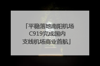 平稳落地南阳机场 C919完成国内支线机场商业首航