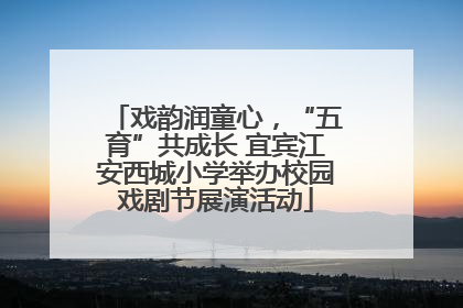 戏韵润童心，“五育”共成长 宜宾江安西城小学举办校园戏剧节展演活动