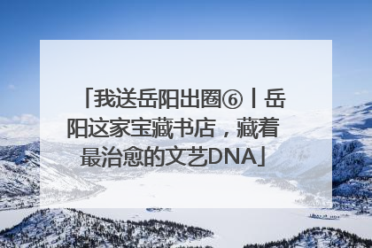 我送岳阳出圈⑥丨岳阳这家宝藏书店，藏着最治愈的文艺DNA