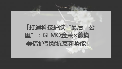 打通科技护肤“最后一公里”：GEMO金茉×薇旖美倍护引爆抗衰新势能