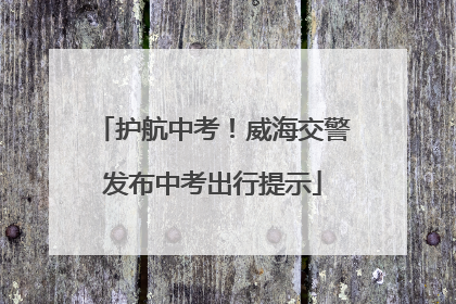 护航中考！威海交警发布中考出行提示