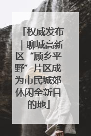 权威发布｜聊城高新区“顾乡平野”片区成为市民城郊休闲全新目的地