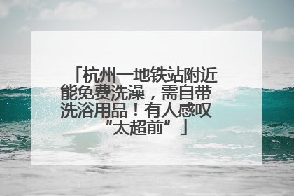 杭州一地铁站附近能免费洗澡，需自带洗浴用品！有人感叹“太超前”