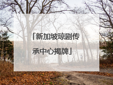 新加坡琼剧传承中心揭牌