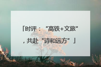 时评：“高铁+文旅”，共赴“诗和远方”