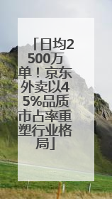 日均2500万单！京东外卖以45%品质市占率重塑行业格局