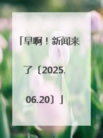 早啊！新闻来了〔2025.06.20〕