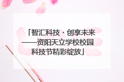 智汇科技・创享未来——资阳天立学校校园科技节精彩绽放