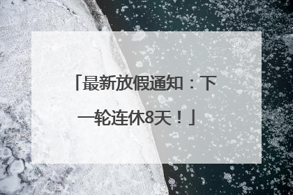 最新放假通知：下一轮连休8天！