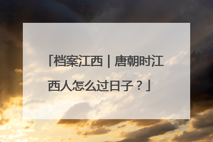 档案江西｜唐朝时江西人怎么过日子？