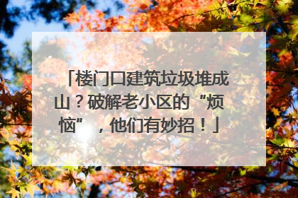 楼门口建筑垃圾堆成山？破解老小区的“烦恼”，他们有妙招！