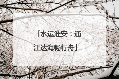 水运淮安：通江达海畅行舟