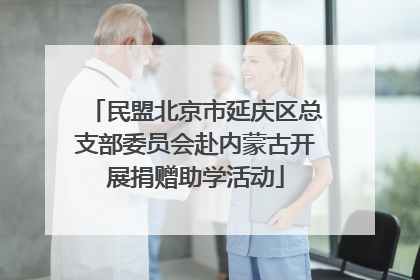 民盟北京市延庆区总支部委员会赴内蒙古开展捐赠助学活动