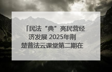 民法“典”亮民营经济发展 2025年荆楚普法云课堂第二期在武汉客厅开讲