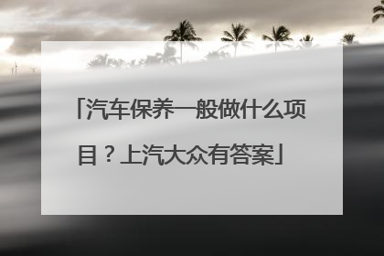 汽车保养一般做什么项目？上汽大众有答案