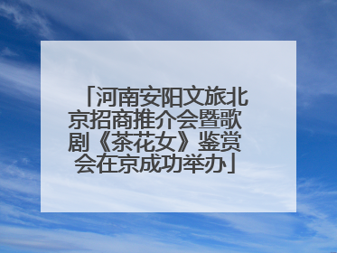 河南安阳文旅北京招商推介会暨歌剧《茶花女》鉴赏会在京成功举办