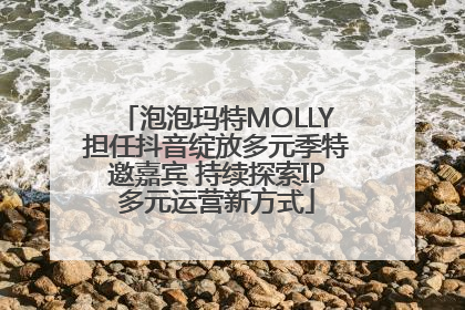 泡泡玛特MOLLY担任抖音绽放多元季特邀嘉宾 持续探索IP多元运营新方式
