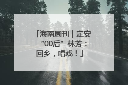 海南周刊｜定安“00后”林芳：回乡，唱戏！